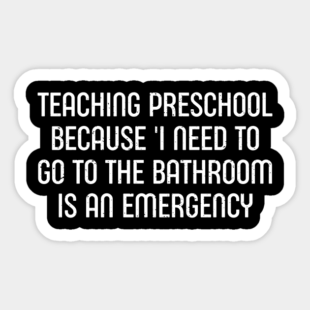 Teaching preschool Because I need to go Sticker by trendynoize